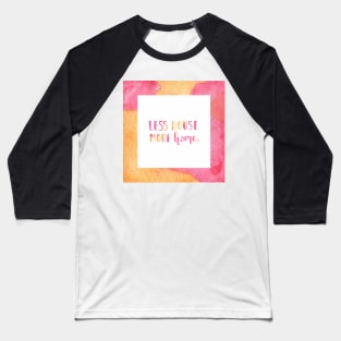 Less house. More home. Baseball T-Shirt